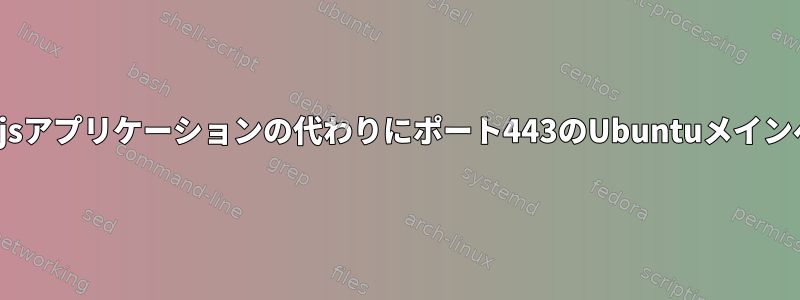 node.jsアプリケーションの代わりにポート443のUbuntuメインページ