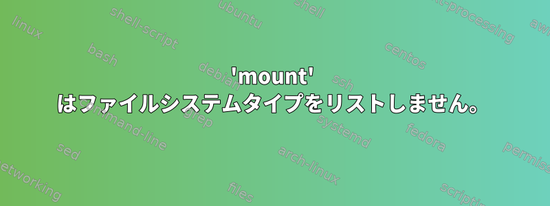 'mount' はファイルシステムタイプをリストしません。