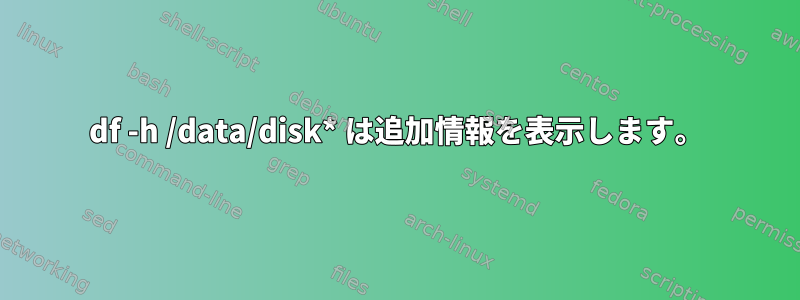 df -h /data/disk* は追加情報を表示します。