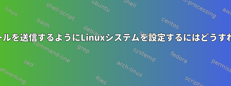 端末から電子メールを送信するようにLinuxシステムを設定するにはどうすればよいですか？