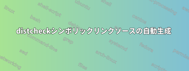 distcheckシンボリックリンクソースの自動生成