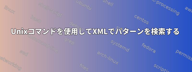 Unixコマンドを使用してXMLでパターンを検索する