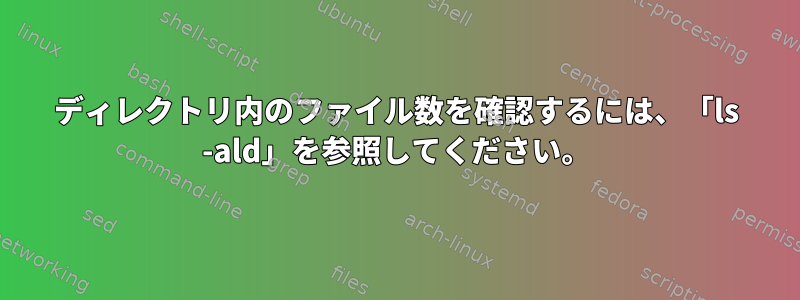 ディレクトリ内のファイル数を確認するには、「ls -ald」を参照してください。