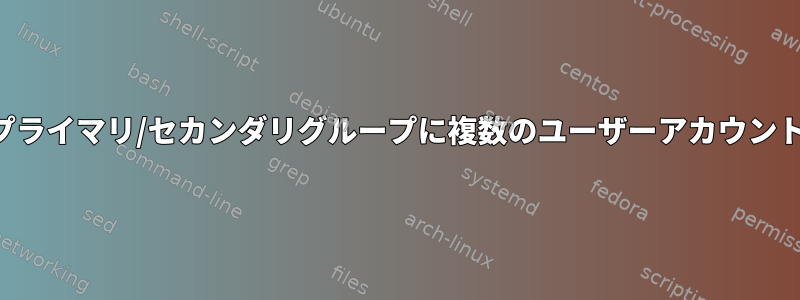 さまざまなプライマリ/セカンダリグループに複数のユーザーアカウントを追加する