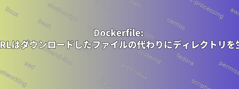 Dockerfile: 場所を追加URLはダウンロードしたファイルの代わりにディレクトリを生成します。