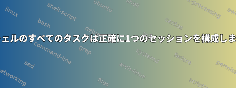 bashシェルのすべてのタスクは正確に1つのセッションを構成しますか？