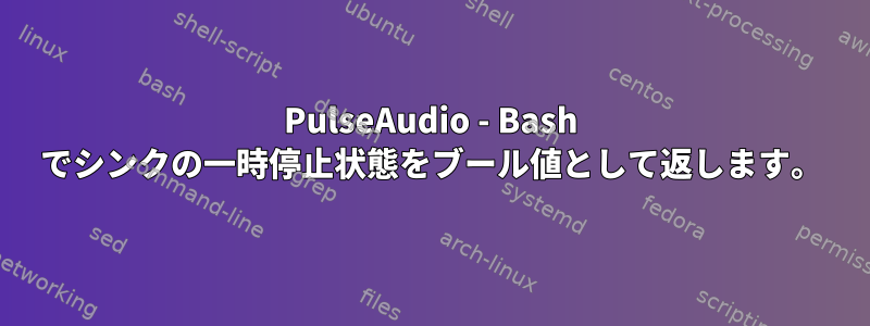 PulseAudio - Bash でシンクの一時停止状態をブール値として返します。