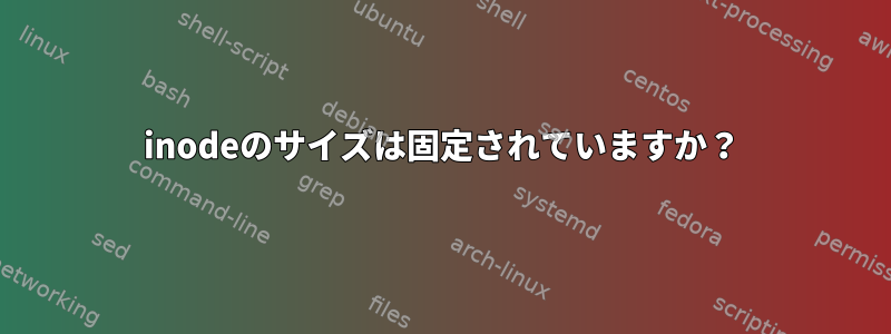 inodeのサイズは固定されていますか？