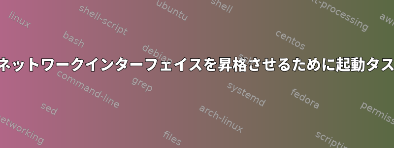 予測可能なネットワークインターフェイス名を無効にした後、起動時に「ネットワークインターフェイスを昇格させるために起動タスクが実行されています」というメッセージが表示されるのはなぜですか？