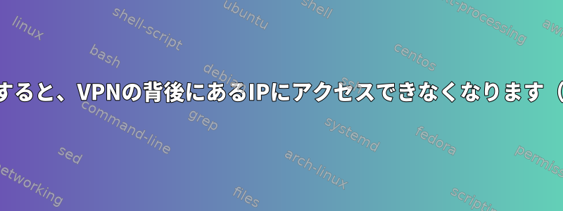 ホームLANにリモート接続すると、VPNの背後にあるIPにアクセスできなくなります（厳格なポリシールール）。