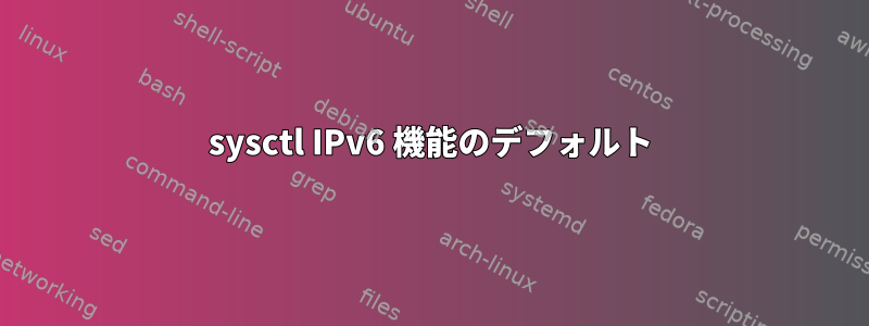 sysctl IPv6 機能のデフォルト