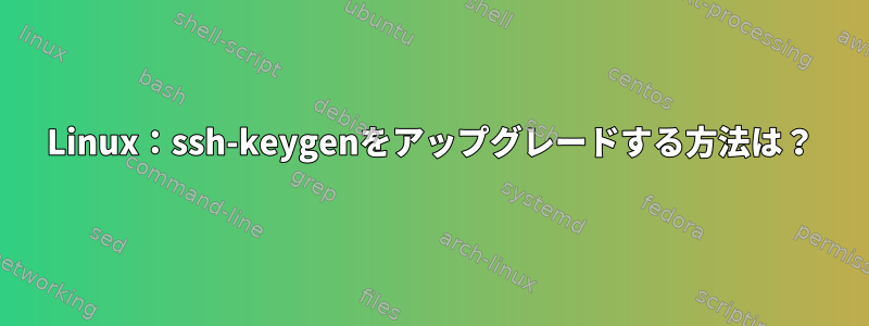 Linux：ssh-keygenをアップグレードする方法は？