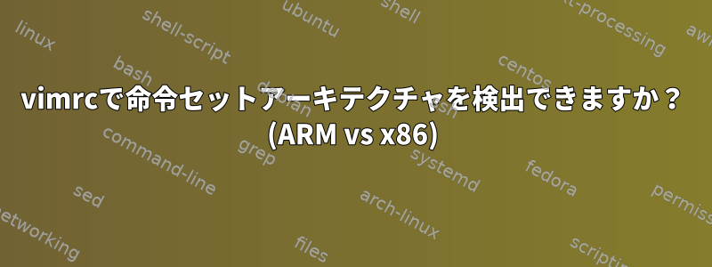 vimrcで命令セットアーキテクチャを検出できますか？ (ARM vs x86)