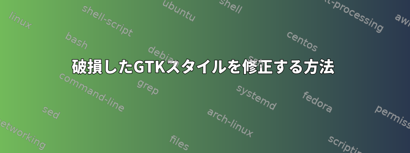 破損したGTKスタイルを修正する方法