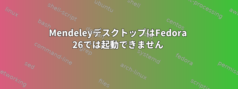 MendeleyデスクトップはFedora 26では起動できません