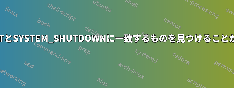 ausearchがSYSTEM_BOOTとSYSTEM_SHUTDOWNに一致するものを見つけることができないのはなぜですか？