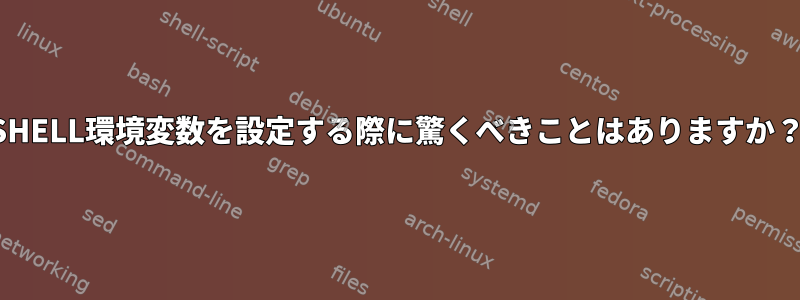 SHELL環境変数を設定する際に驚くべきことはありますか？