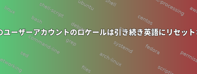 sudo以外のユーザーアカウントのロケールは引き続き英語にリセットされます。