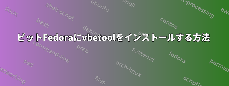 64ビットFedoraにvbetoolをインストールする方法