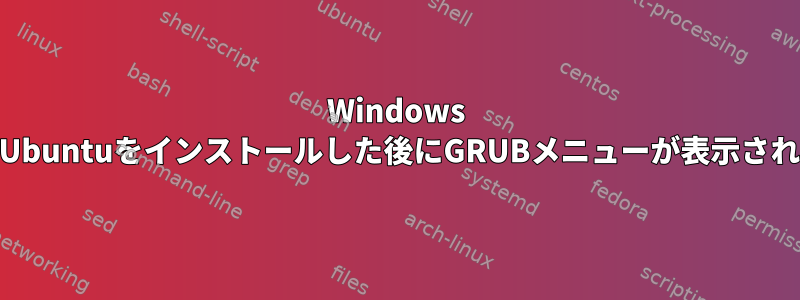 Windows 10にUbuntuをインストールした後にGRUBメニューが表示されない