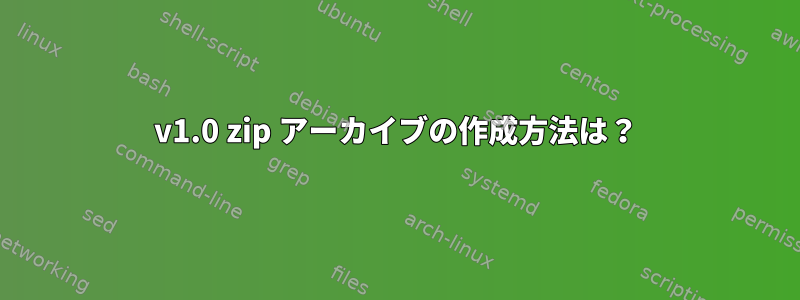 v1.0 zip アーカイブの作成方法は？