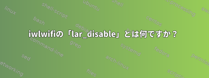 iwlwifiの「lar_disable」とは何ですか？