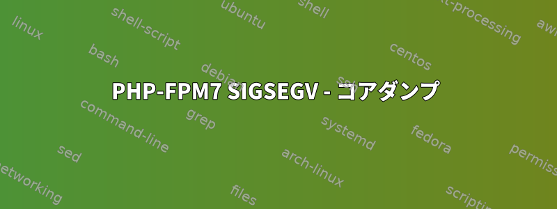 PHP-FPM7 SIGSEGV - コアダンプ