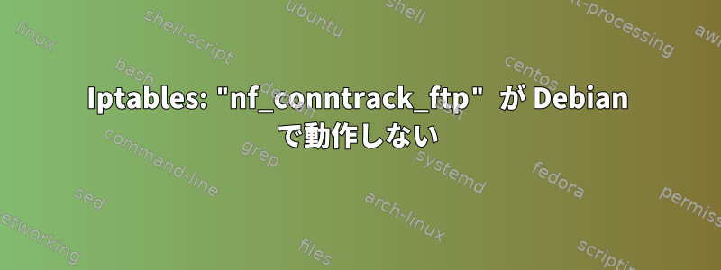 Iptables: "nf_conntrack_ftp" が Debian で動作しない