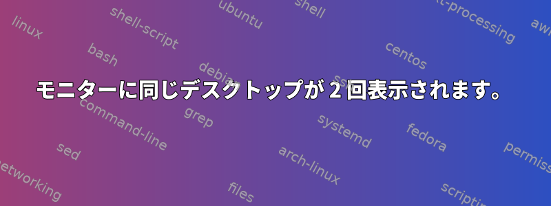 モニターに同じデスクトップが 2 回表示されます。