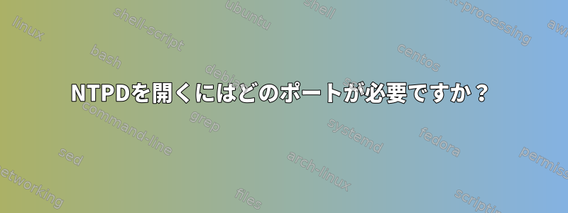 NTPDを開くにはどのポートが必要ですか？