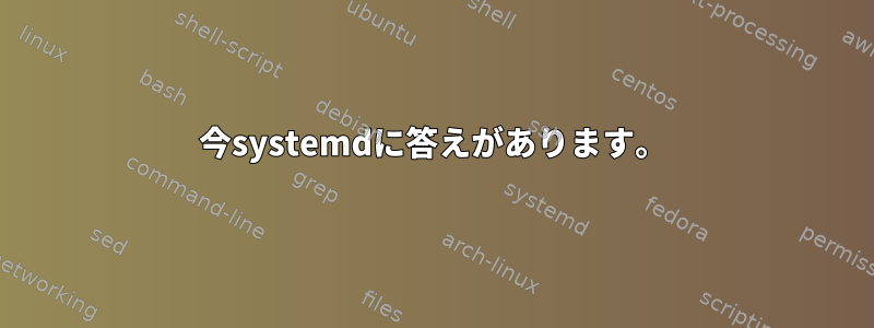 今systemdに答えがあります。