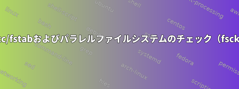 /etc/fstabおよびパラレルファイルシステムのチェック（fsck）