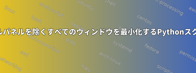 1つのキルパネルを除くすべてのウィンドウを最小化するPythonスクリプト