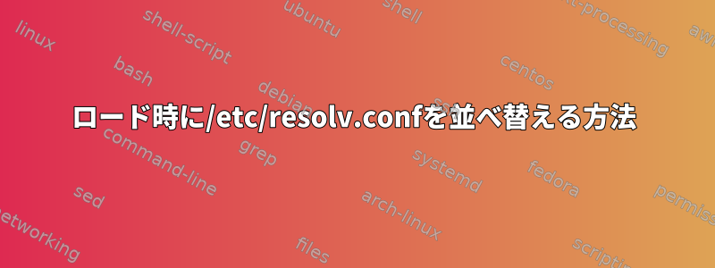 ロード時に/etc/resolv.confを並べ替える方法