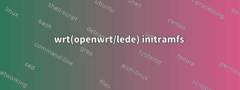 wrt(openwrt/lede) initramfs