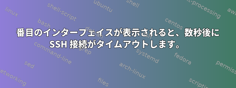 2 番目のインターフェイスが表示されると、数秒後に SSH 接続がタイムアウトします。