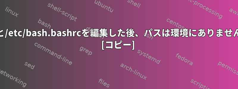 /.bashrcと/etc/bash.bashrcを編集した後、パスは環境にありません。なぜ？ [コピー]