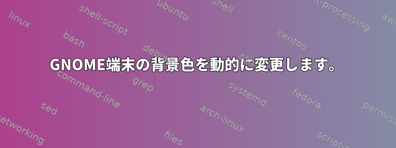 GNOME端末の背景色を動的に変更します。