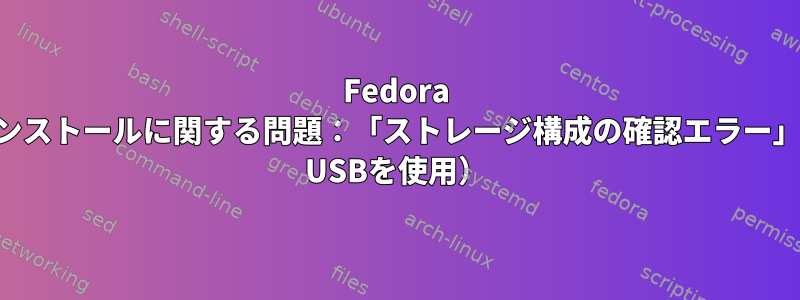 Fedora 26のインストールに関する問題：「ストレージ構成の確認エラー」（Live USBを使用）