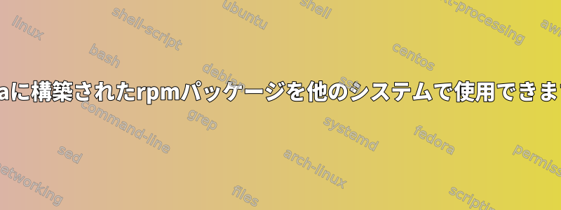 Fedoraに構築されたrpmパッケージを他のシステムで使用できますか？