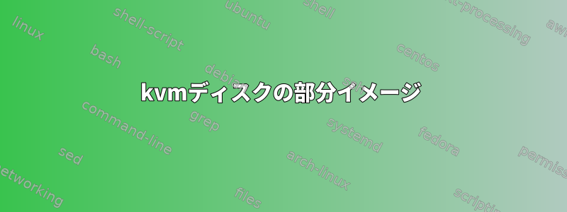 kvmディスクの部分イメージ