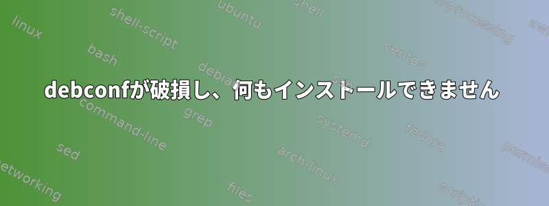 debconfが破損し、何もインストールできません