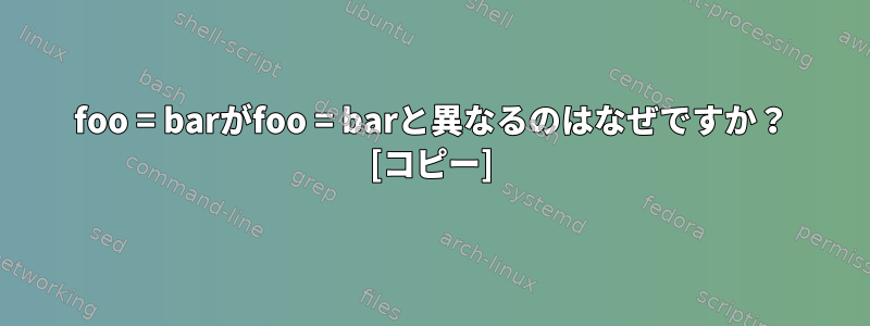 foo = barがfoo = barと異なるのはなぜですか？ [コピー]