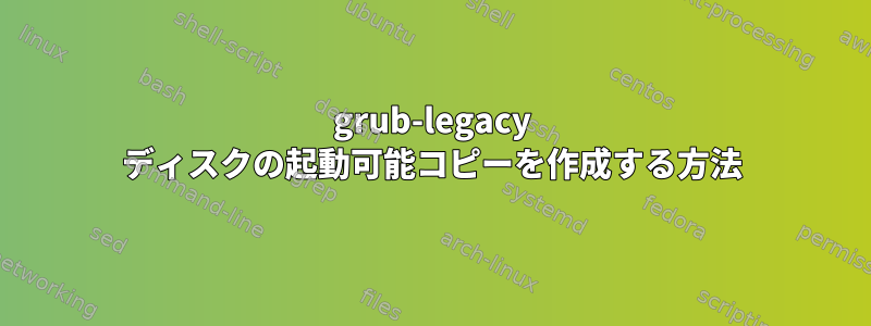 grub-legacy ディスクの起動可能コピーを作成する方法