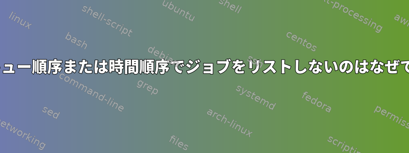 atqがキュー順序または時間順序でジョブをリストしないのはなぜですか？