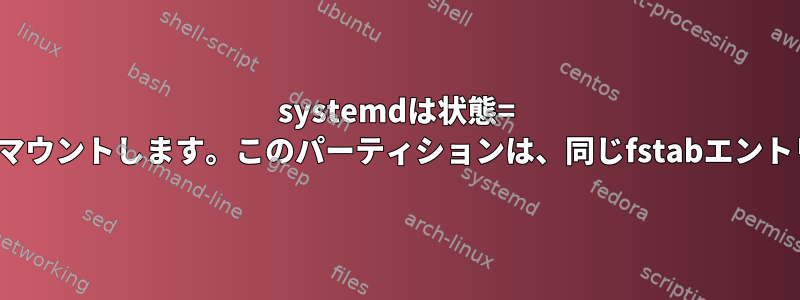 systemdは状態= 12のntfs-3gパーティションを自動的にマウントします。このパーティションは、同じfstabエントリを使用して手動でマウントできます。