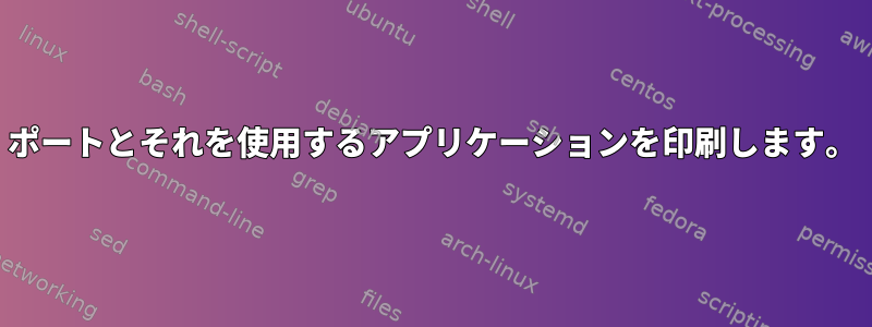 ポートとそれを使用するアプリケーションを印刷します。