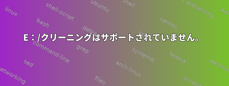 E：/クリーニングはサポートされていません。