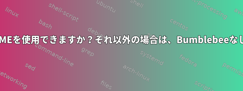 Ubuntu以外のDebianシステムでNVIDIA-PRIMEを使用できますか？それ以外の場合は、BumblebeeなしでNVIDIAカードをどのように使用しますか？