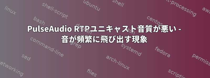 PulseAudio RTPユニキャスト音質が悪い - 音が頻繁に飛び出す現象